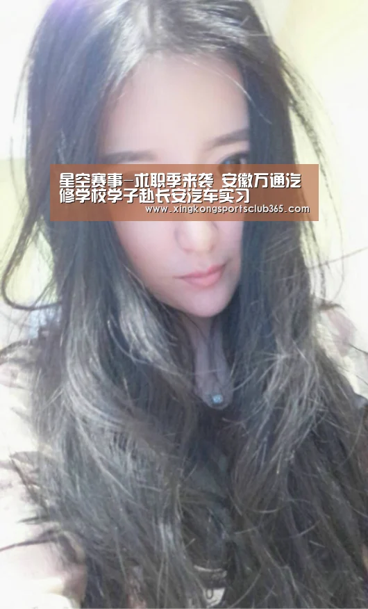 星空赛事-求职季来袭 安徽万通汽修学校学子赴长安汽车实习(图1) 星空真人